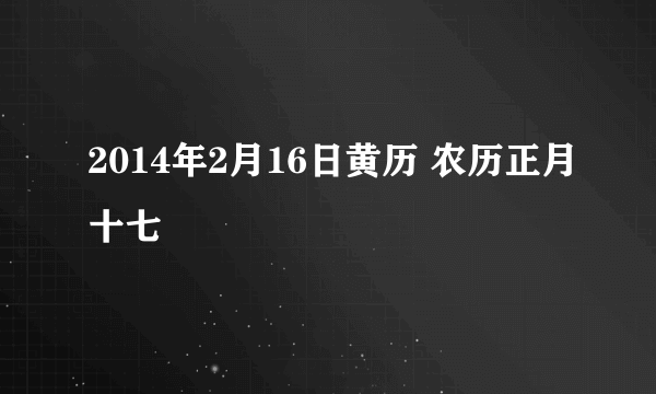 2014年2月16日黄历 农历正月十七