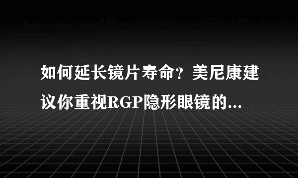 如何延长镜片寿命？美尼康建议你重视RGP隐形眼镜的保存方法