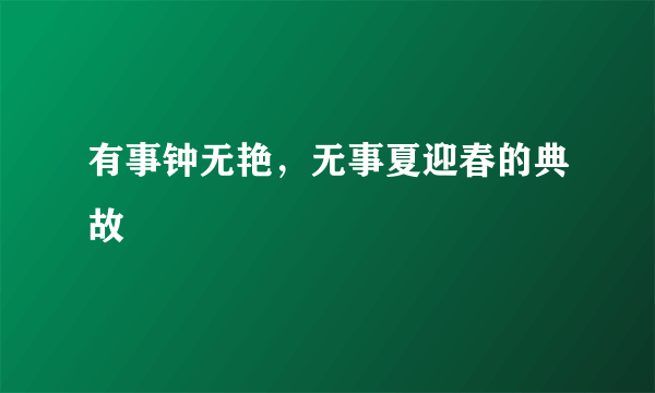 有事钟无艳，无事夏迎春的典故