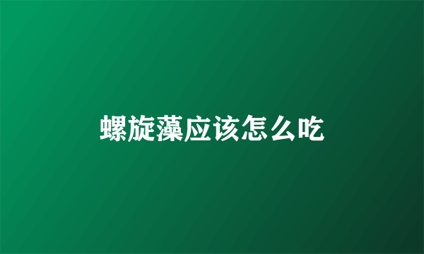 螺旋藻应该怎么吃