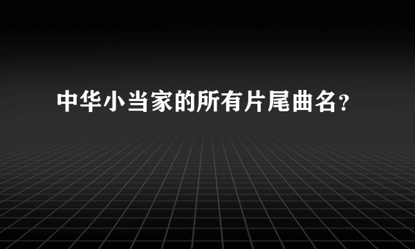 中华小当家的所有片尾曲名？
