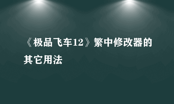 《极品飞车12》繁中修改器的其它用法