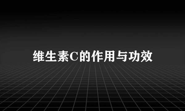 维生素C的作用与功效