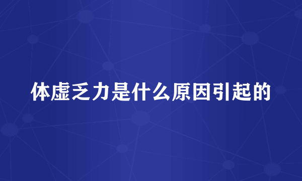 体虚乏力是什么原因引起的