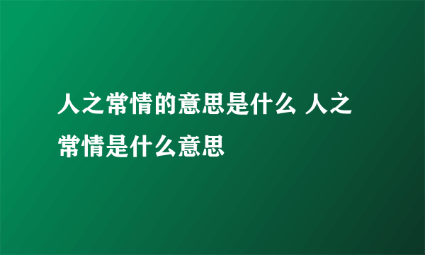 人之常情的意思是什么 人之常情是什么意思