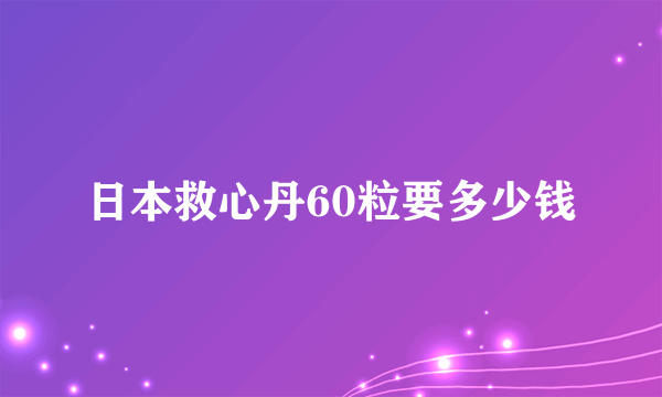 日本救心丹60粒要多少钱