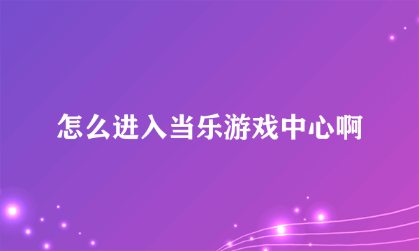 怎么进入当乐游戏中心啊