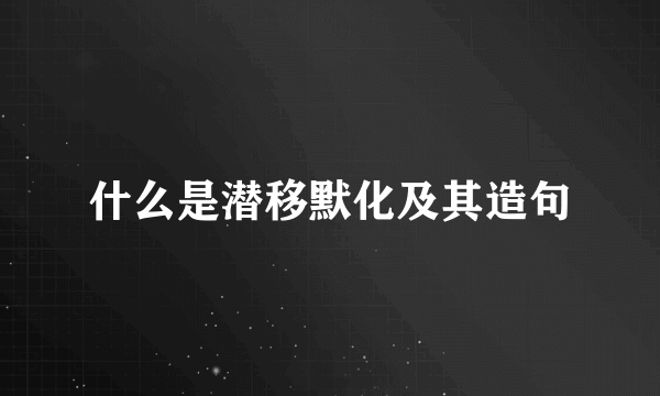 什么是潜移默化及其造句