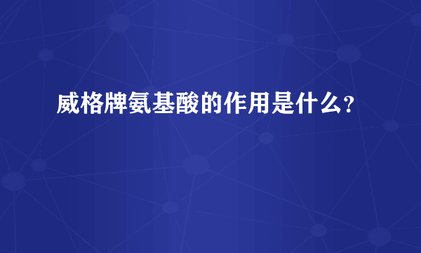 威格牌氨基酸的作用是什么？