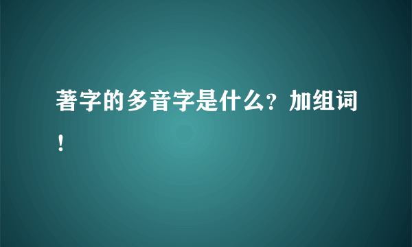 著字的多音字是什么？加组词！