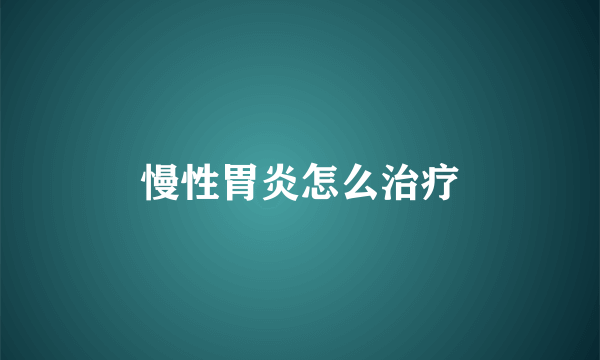 慢性胃炎怎么治疗