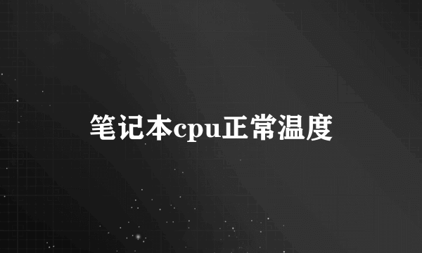 笔记本cpu正常温度