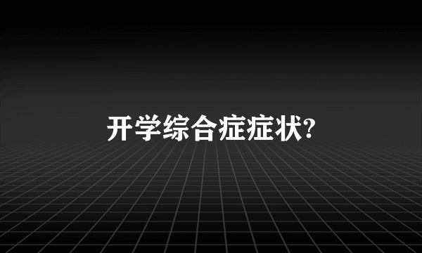 开学综合症症状?