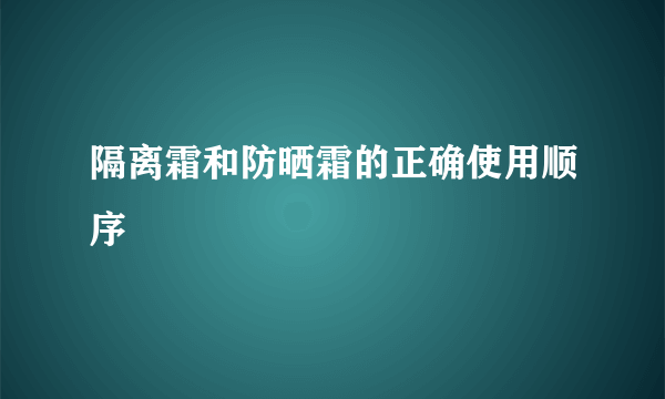 隔离霜和防晒霜的正确使用顺序