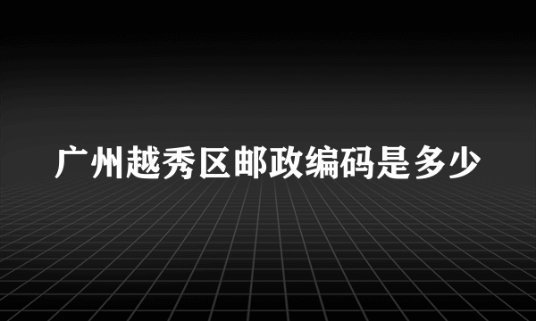 广州越秀区邮政编码是多少