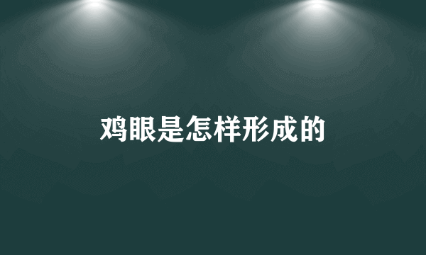 鸡眼是怎样形成的
