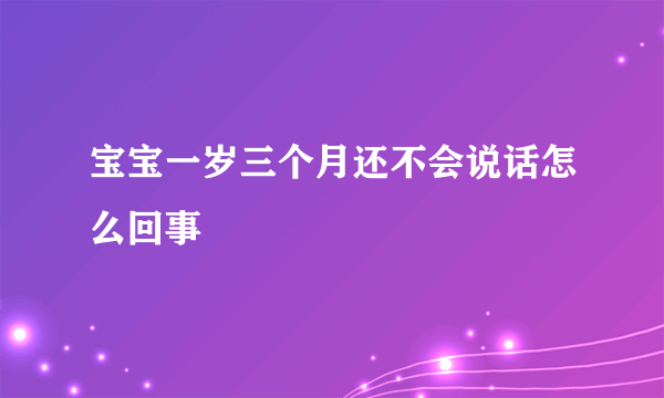 宝宝一岁三个月还不会说话怎么回事