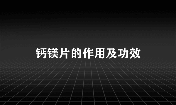 钙镁片的作用及功效