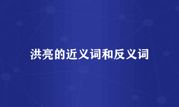 洪亮的近义词和反义词