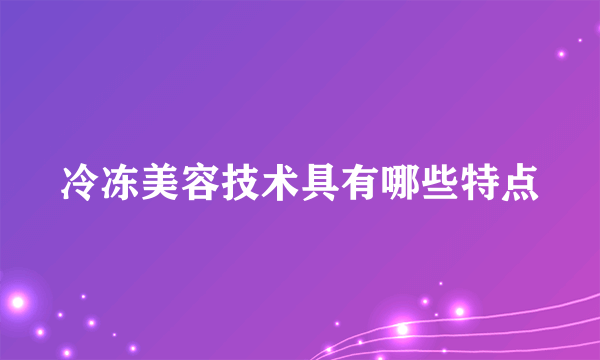 冷冻美容技术具有哪些特点