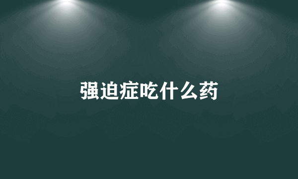 强迫症吃什么药