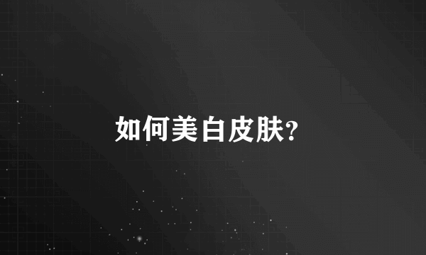 如何美白皮肤？