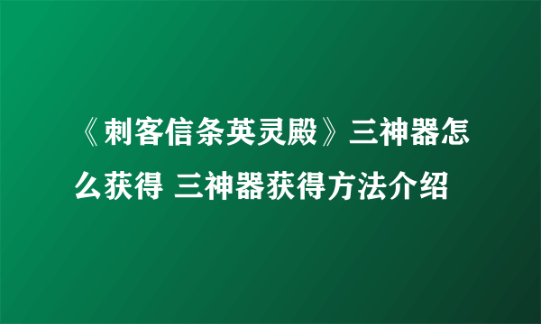 《刺客信条英灵殿》三神器怎么获得 三神器获得方法介绍