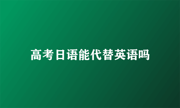 高考日语能代替英语吗