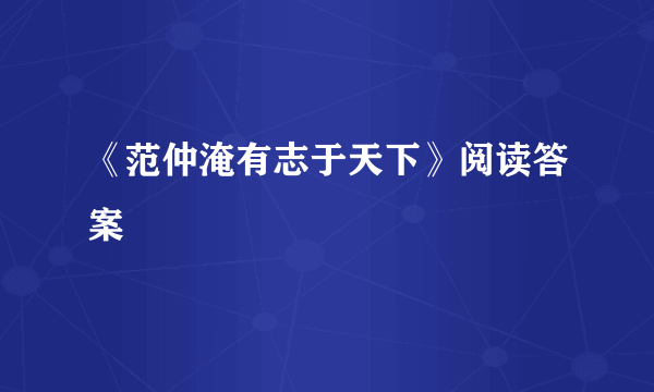 《范仲淹有志于天下》阅读答案