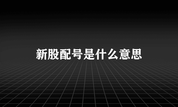 新股配号是什么意思