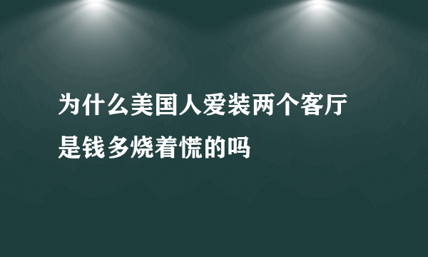 为什么美国人爱装两个客厅 是钱多烧着慌的吗