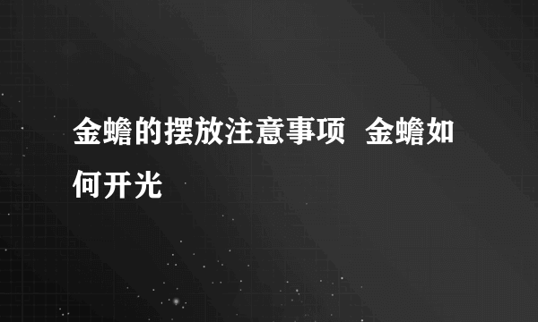 金蟾的摆放注意事项  金蟾如何开光