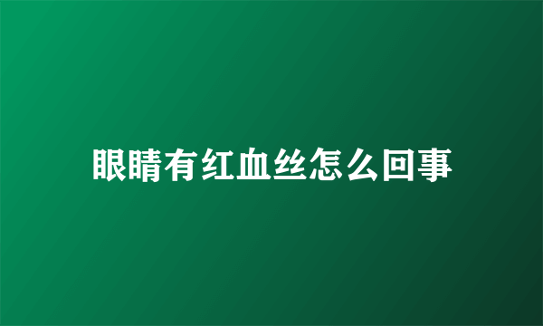 眼睛有红血丝怎么回事