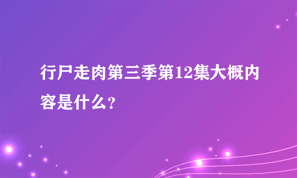 行尸走肉第三季第12集大概内容是什么？