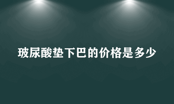 玻尿酸垫下巴的价格是多少