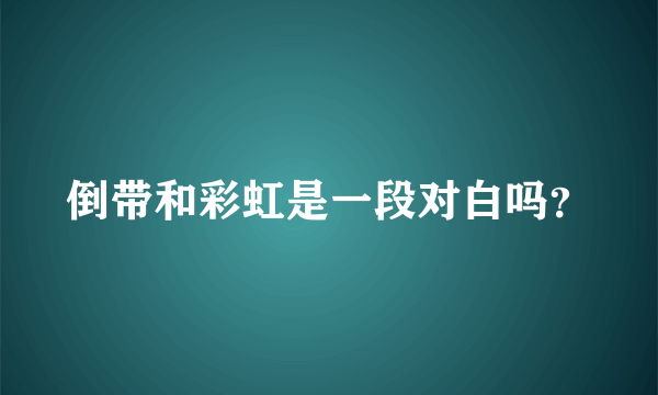 倒带和彩虹是一段对白吗？