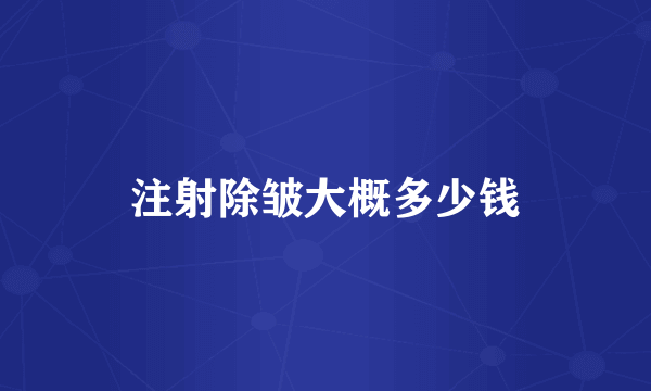 注射除皱大概多少钱