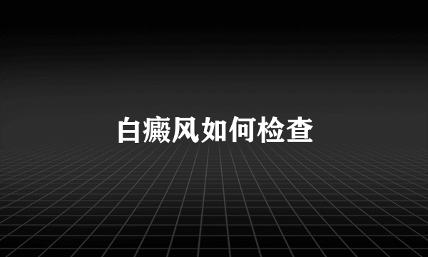白癜风如何检查