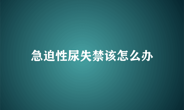 急迫性尿失禁该怎么办