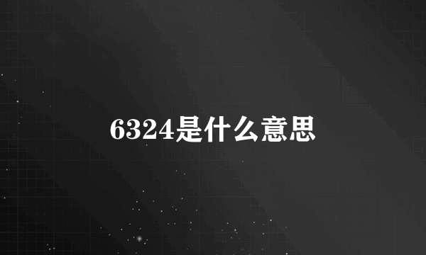 6324是什么意思