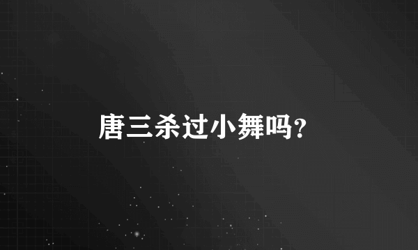 唐三杀过小舞吗？