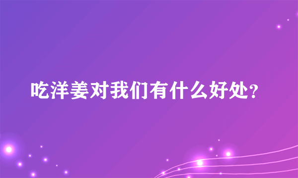 吃洋姜对我们有什么好处？