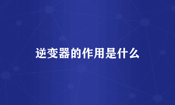 逆变器的作用是什么