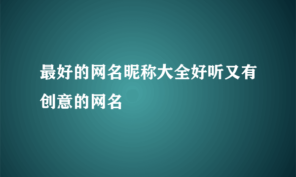 最好的网名昵称大全好听又有创意的网名