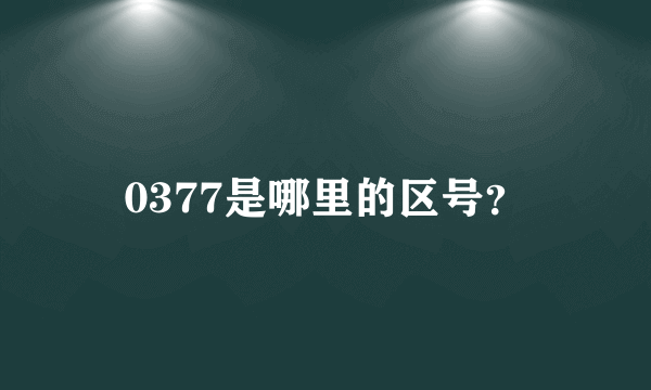 0377是哪里的区号？