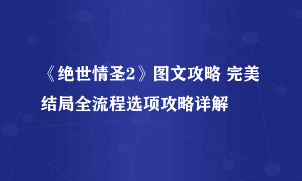《绝世情圣2》图文攻略 完美结局全流程选项攻略详解