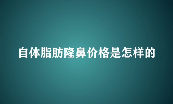 自体脂肪隆鼻价格是怎样的