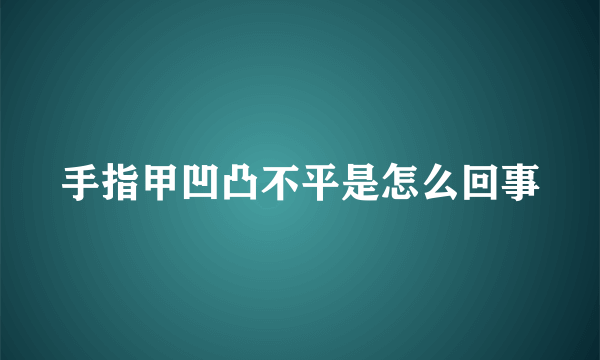 手指甲凹凸不平是怎么回事