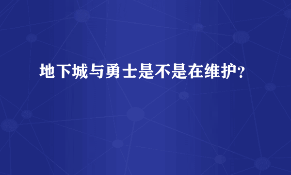 地下城与勇士是不是在维护？