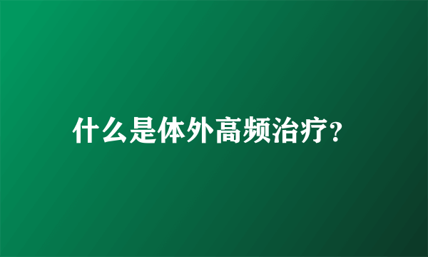 什么是体外高频治疗？